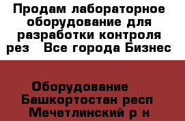 Продам лабораторное оборудование для разработки контроля рез - Все города Бизнес » Оборудование   . Башкортостан респ.,Мечетлинский р-н